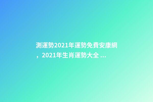 測運勢2021年運勢免費安康網，2021年生肖運勢大全 八字終身詳批一生，愿有緣人詳批八字一生運勢 男，陰歷1986.12.1